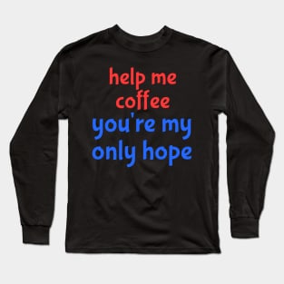 help me coffee Long Sleeve T-Shirt